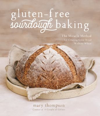 Gluten-free sourdough baking : the miracle method for creating great bread without wheat /