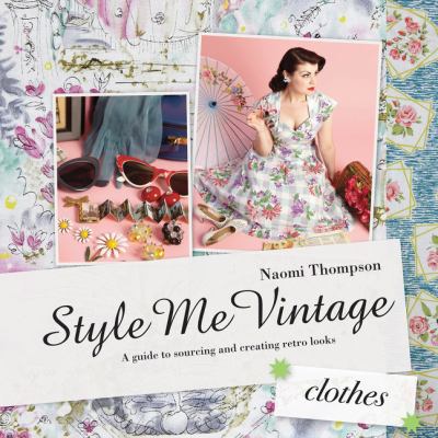 Style me vintage : clothes : easy techniques for creating classic looks /