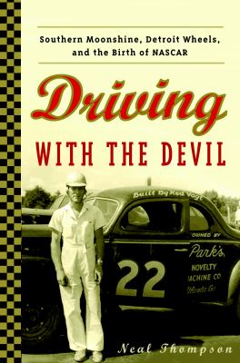 Driving with the devil : Southern moonshine, Detroit wheels, and the birth of NASCAR /
