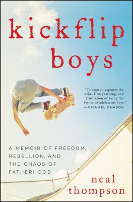 Kickflip boys : a memoir of freedom, rebellion, and the chaos of fatherhood /