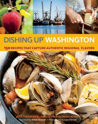 Dishing up Washington : 150 Recipes that capture authentic regional flavors /