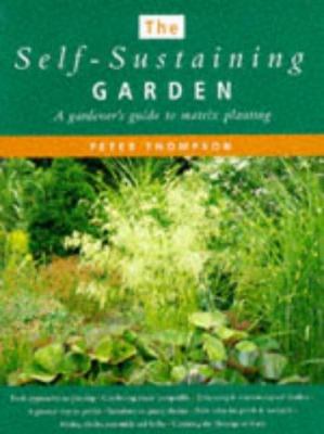The self-sustaining garden : a gardener's guide to matrix planting /