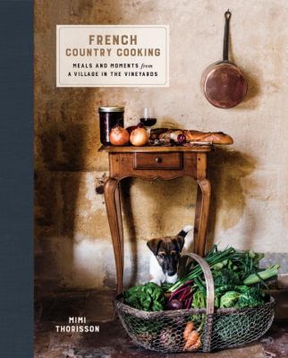 French country cooking : meals and moments from a village in the vineyards /