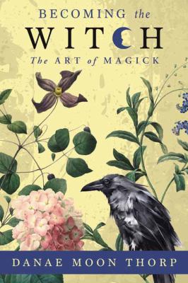 Becoming the witch : the art of magick /