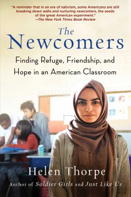 The newcomers : finding refuge, friendship, and hope in an American classroom /