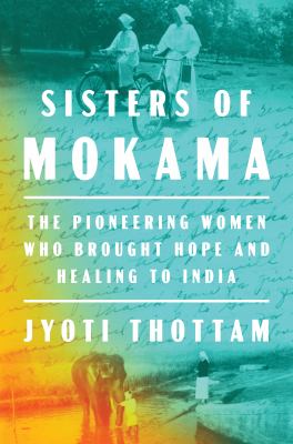 Sisters of Mokama : the pioneering women who brought hope and healing to India /