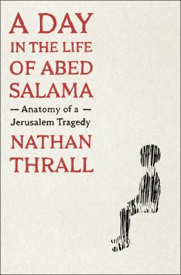 A day in the life of Abed Salama : anatomy of a Jerusalem tragedy /