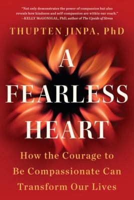 A fearless heart : how the courage to be compassionate can transform our lives /