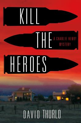 Kill the heroes : a Charlie Henry mystery /