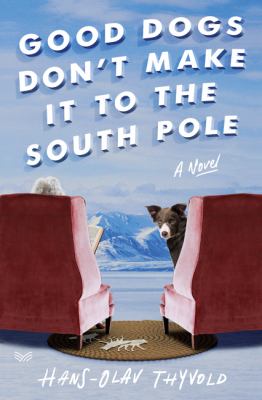 Good dogs don't make it to the South Pole : a novel /