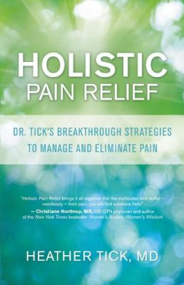 Holistic pain relief : Dr. Tick's breakthrough strategies to manage and eliminate pain /