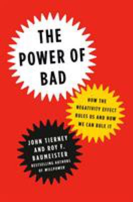 The power of bad : how the negativity effect rules us and how we can rule it /