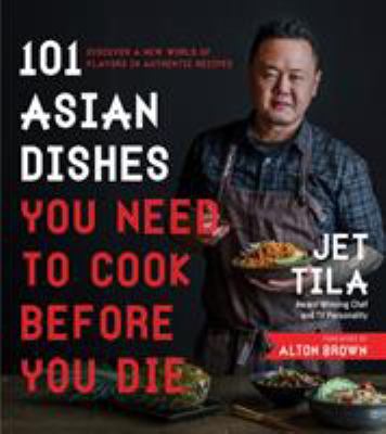 101 Asian dishes you need to cook before you die : discover a new world of flavors in authentic recipes /