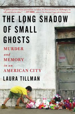 The long shadow of small ghosts : murder and memory in an American city /