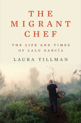 The migrant chef : the life and times of Lalo García /