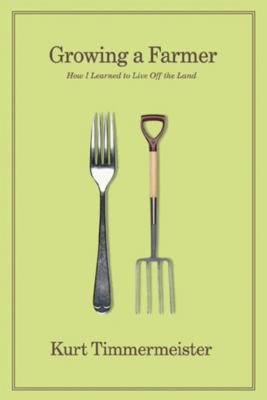 Growing a farmer : how I learned to live off the land /