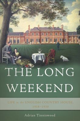 The long weekend : life in the English country house, 1918-1939 /