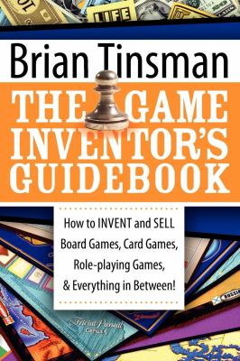 The game inventor's guidebook : how to invent and sell board games, card games, role-playing games, and everything in between /