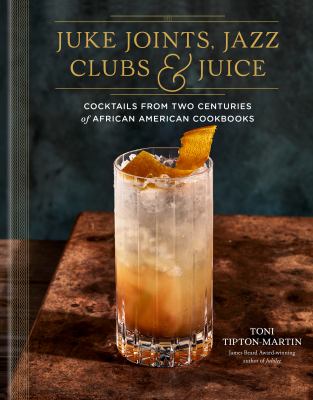 Juke joints, jazz clubs & juice : cocktails from two centuries of African American cookbooks /