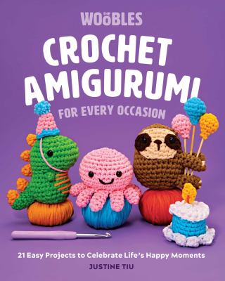 Crochet amigurumi for every occasion : 21 easy projects to celebrate life's happy moments /