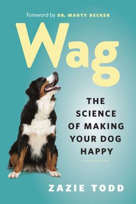 Wag : the science of making your dog happy /