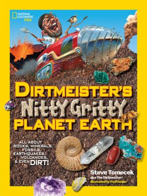 Dirtmeister's nitty gritty planet Earth : all about rocks, minerals, fossils, earthquakes, volcanoes, & even dirt! /