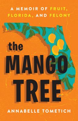 The Mango Tree : A Memoir of Fruit, Florida, and Felony