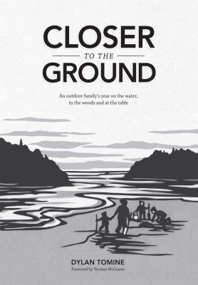 Closer to the ground : an outdoor family's year on the water, in the woods and at the table /