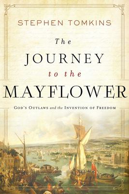 The journey to the Mayflower : God's outlaws and the invention of freedom /