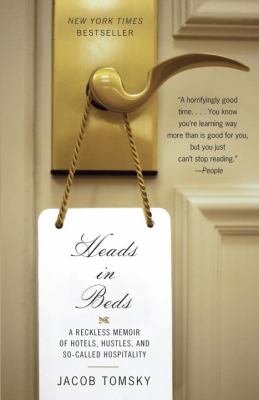 Heads in beds : a reckless memoir of hotels, hustles, and so-called hospitality /