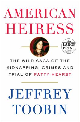 American heiress [large type] : the wild saga of the kidnapping, crimes and trial of Patty Hearst /
