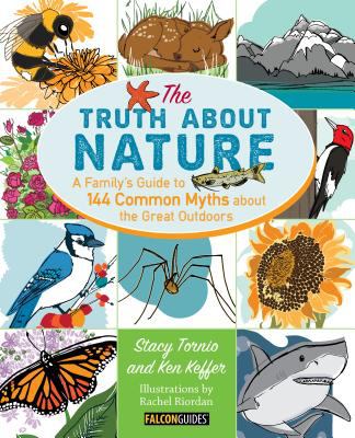 The truth about nature : a family's guide to 144 common myths about the great outdoors /