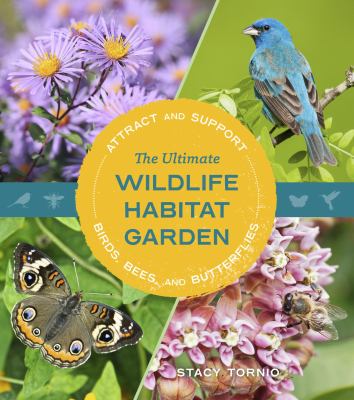 The ultimate wildlife habitat garden : attract and support birds, bees, and butterflies /