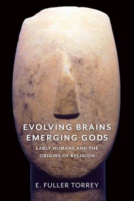 Evolving brains, emerging gods : early humans and the origins of religion /