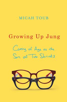 Growing up Jung : coming of age as the son of two shrinks /