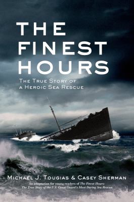 The finest hours : the true story of a heroic sea rescue /