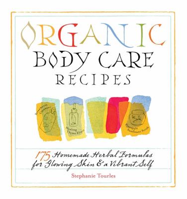 Organic body care recipes : 175 homemade herbal formulas for glowing skin & a vibrant self /