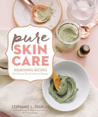 Pure skin care : nourishing recipes for vibrant skin & natural beauty /