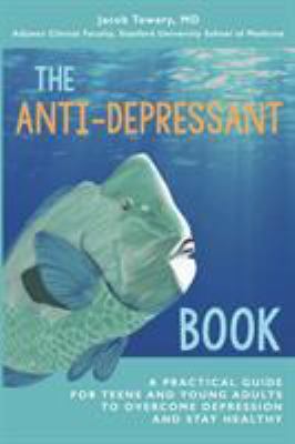 The anti-depressant book : a practical guide for teens and young adults to overcome depression and stay healthy /