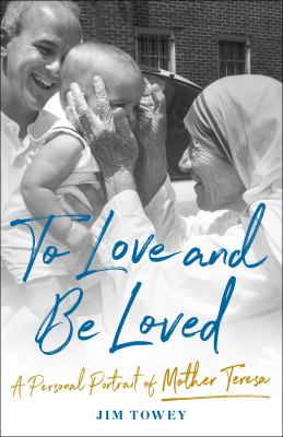 To love and be loved : a personal portrait of Mother Teresa /
