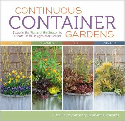 Continuous container gardens : swap in the plants of the season to create fresh designs year-round /