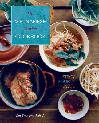 The Vietnamese market cookbook : spicy, sour, sweet /