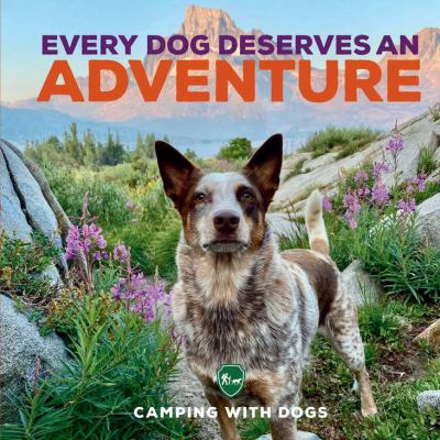 Every dog deserves an adventure : amazing stories of camping with dogs /