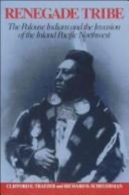 Renegade tribe : the Palouse Indians and the invasion of the inland Pacific Northwest /