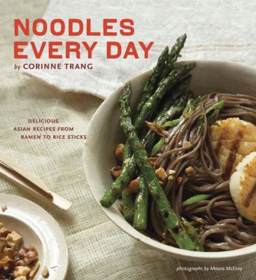 Noodles every day : delicious Asian recipes from Ramen to rice sticks /