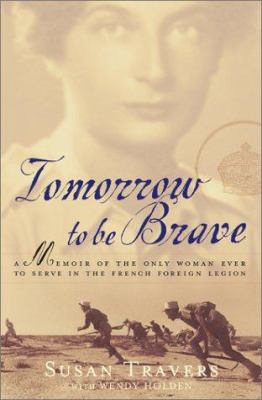 Tomorrow to be brave : a memoir of the only woman ever to serve in the French Foreign Legion /