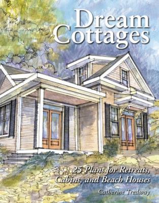 Dream cottages : 25 plans for retreats, cabins, and beach houses /