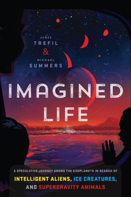 Imagined life : a speculative journey among the exoplanets in search of intelligent aliens, ice creatures, and supergravity animals /