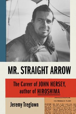 Mr. Straight Arrow : the career of John Hersey, author of Hiroshima /