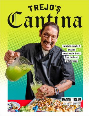 Trejo's cantina : cocktails, snacks & amazing nonalcoholic drinks from the heart of Hollywood /